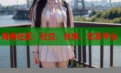 海角社区：社交、分享、交友平台