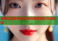 海角社区账号钻石特权解锁精彩互动体验