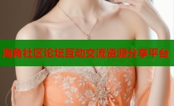 海角社区论坛互动交流资源分享平台