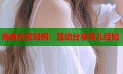 海角社区妈妈：互动分享育儿经验