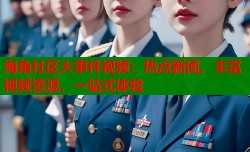 海角社区大事件视频：热点新闻、丰富视频资源，一站式体验