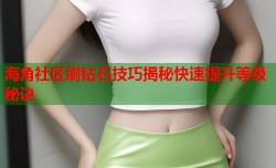 海角社区刷钻石技巧揭秘快速提升等级秘诀