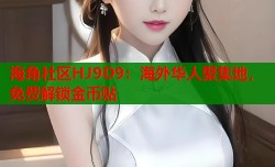 海角社区HJ9D9：海外华人聚集地，免费解锁金币贴