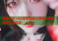 海角社区14日冠军妈妈分享育儿秘籍轻松交流互动