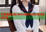 天涯海角社区hj4bb精彩互动分享与交流天地