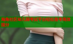 海角社区幼儿园考试平台轻松备考高效提分