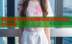 海角社区钻石快速获取攻略详解与实用技巧分享