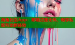 海角社区App：邮箱注册无忧，畅享私密互动新体验