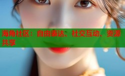 海角社区：自由表达、社交互动、资源共享