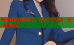 海角社区注册账号，轻松分享生活，发现新世界