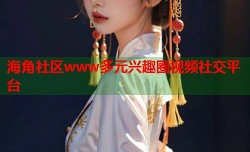 海角社区www多元兴趣圈视频社交平台