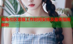 海角社区客服工作时间安排及服务指南解析
