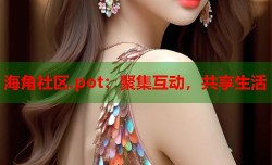 海角社区.pot：聚集互动，共享生活