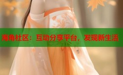 海角社区：互动分享平台，发现新生活