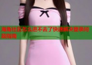 海角社区怎么进不去了快速解决登录问题指南