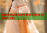 海角社区是什么软件 快速了解热门交流平台功能
