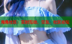 海角社区：实时互动、交友、社区论坛