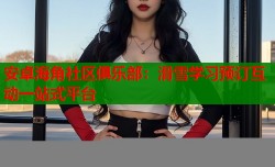 安卓海角社区俱乐部：滑雪学习预订互动一站式平台