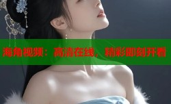 海角视频：高清在线，精彩即刻开看