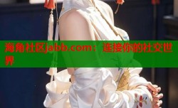 海角社区jabb.com：连接你的社交世界