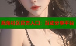 海角社区官方入口：互动分享平台