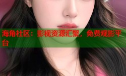 海角社区：影视资源汇聚，免费观影平台