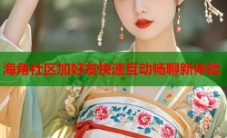 海角社区加好友快速互动畅聊新体验