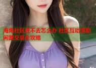 海角社区进不去怎么办 社区互动求助闲置交易全攻略