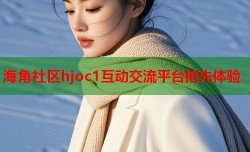 海角社区hjoc1互动交流平台抢先体验