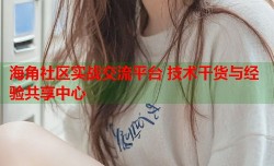 海角社区实战交流平台 技术干货与经验共享中心