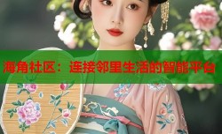 海角社区：连接邻里生活的智能平台