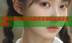 海角社区周边生活服务及便利设施全面指南