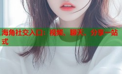 海角社交入口：视频、聊天、分享一站式