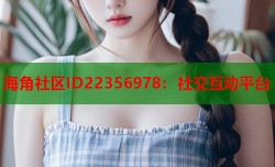 海角社区ID22356978：社交互动平台