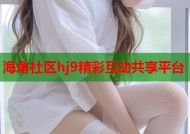 海角社区hj9精彩互动共享平台