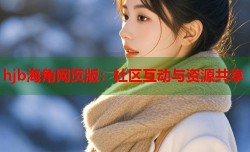 hjb海角网页版：社区互动与资源共享