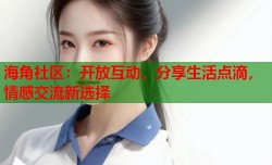 海角社区：开放互动，分享生活点滴，情感交流新选择