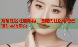 海角社区注册邮箱：便捷的社区信息管理与交流平台