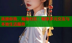 连接你我，海角社区：畅享多元交友与本地生活服务
