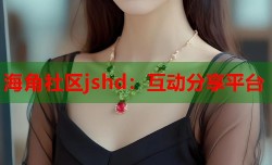 海角社区jshd：互动分享平台