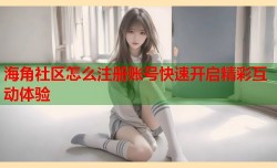 海角社区怎么注册账号快速开启精彩互动体验