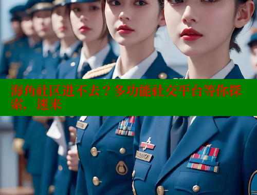 海角社区进不去？多功能社交平台等你探索，速来 海角社区入口 第1张