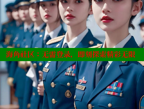 海角社区：无需登录，即刻探索精彩无限