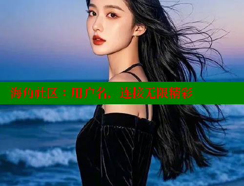 海角社区：用户名，连接无限精彩 海角社区在线观看 第1张