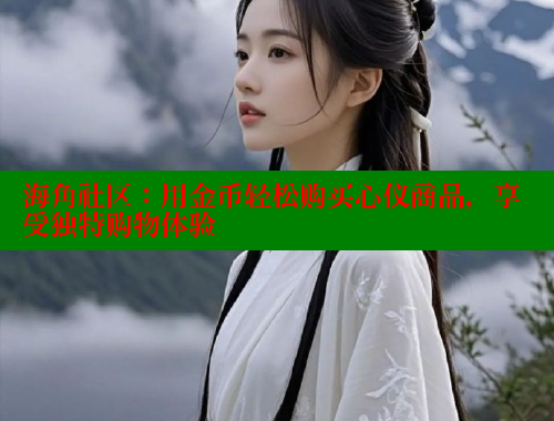 海角社区：用金币轻松购买心仪商品，享受独特购物体验 海角社区 第1张