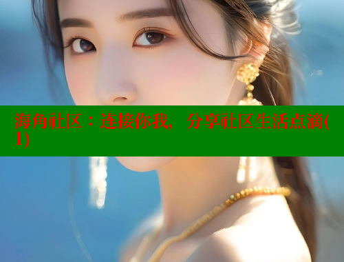 海角社区：连接你我，分享社区生活点滴(1)