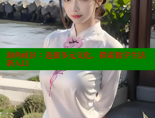海角社区：连接多元文化，探索数字生活新入口 海角社区 第1张