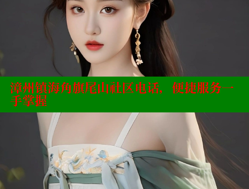 漳州镇海角旗尾山社区电话，便捷服务一手掌握