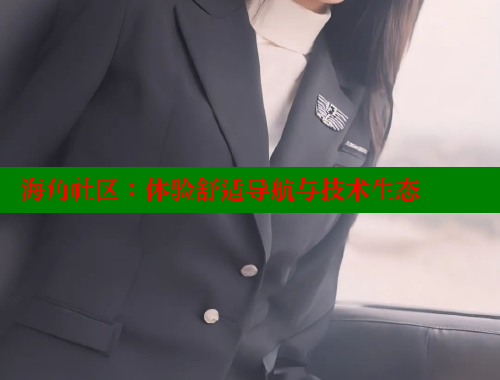 海角社区：体验舒适导航与技术生态
