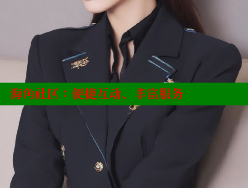 海角社区：便捷互动、丰富服务 海角社区 第2张